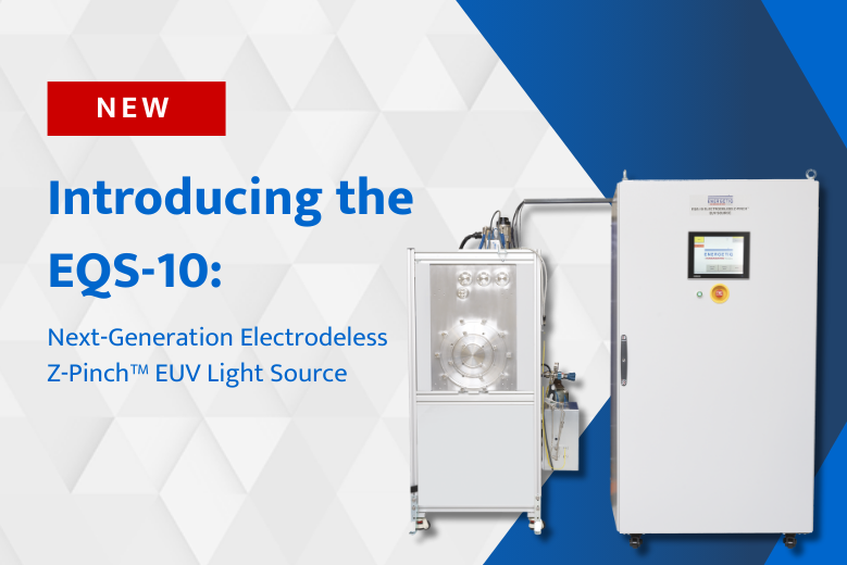 Energetiq Technology Unveils EQS-10: The Next-Generation Electrodeless Z-Pinch™ EUV Light Source for Semiconductor Metrology